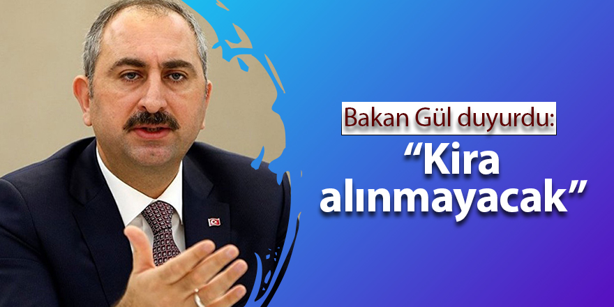 Bakan Gül duyurdu: Kira alınmayacak