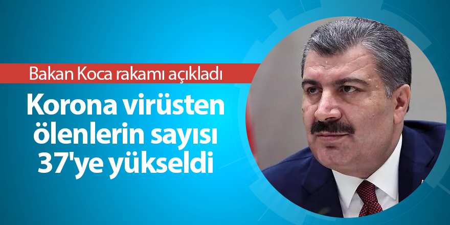 Korona virüsten ölenlerin sayısı 37'ye yükseldi