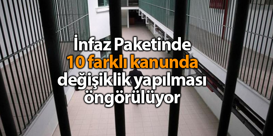 İnfaz Paketinde 10 farklı kanunda değişiklik yapılması öngörülüyor