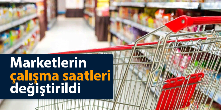 Marketlerin çalışma saatleri değiştirildi