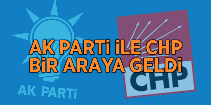 AK Parti ile CHP bir araya geldi