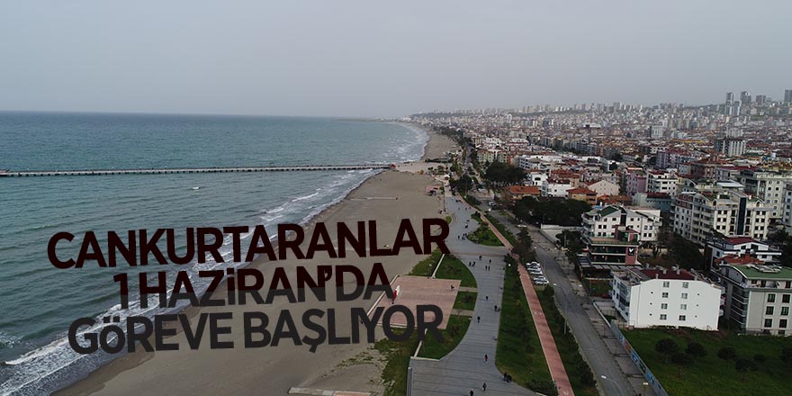 Cankurtaranlar 1 Haziran’da göreve başlıyor 