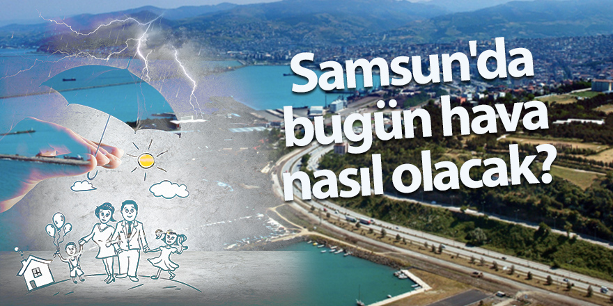 Samsun'da bugün hava nasıl olacak?