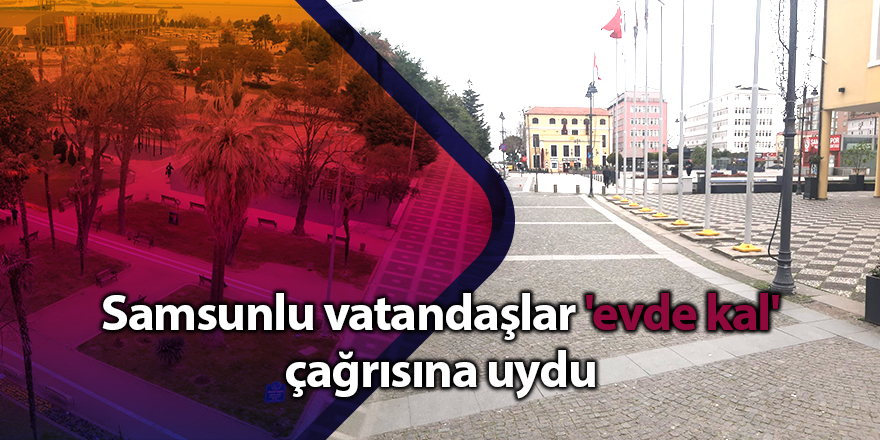 Samsunlu vatandaşlar 'evde kal' çağrısına uydu