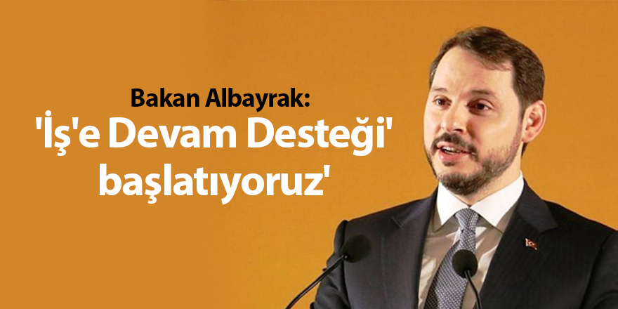 Bakan Albayrak: 'İş'e Devam Desteği' başlatıyoruz'