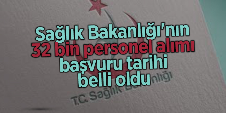 Sağlık Bakanlığı'nın 32 bin personel alımı başvuru tarihi belli oldu