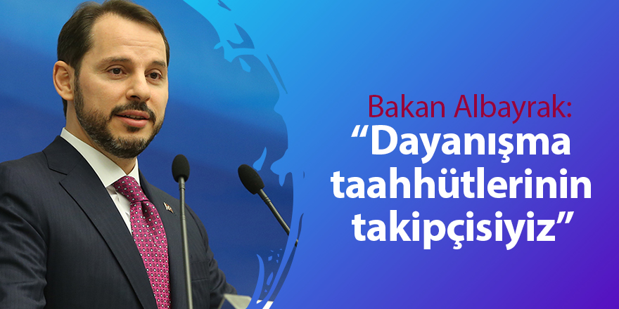 Bakan Albayrak: Dayanışma taahhütlerinin takipçisiyiz