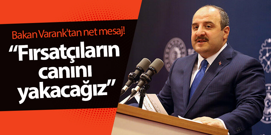 Bakan Varank'tan net mesaj! Fırsatçıların canını yakacağız