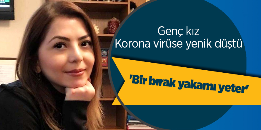 Genç kız Korona virüse yenik düştü