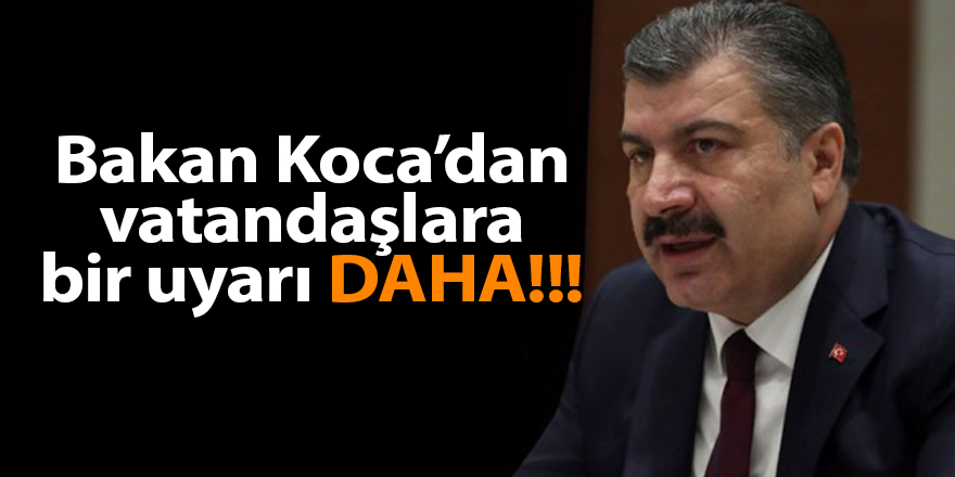 Bakan Koca’dan vatandaşlara bir uyarı daha