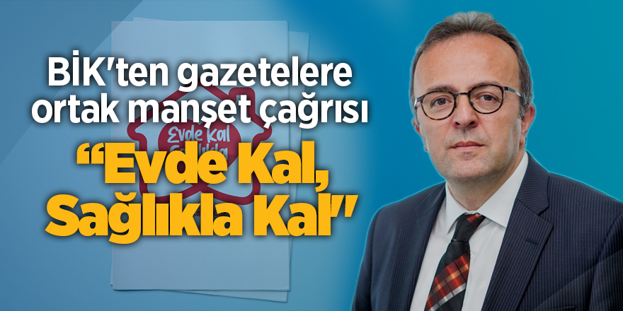 BİK'ten gazetelere ortak manşet çağrısı