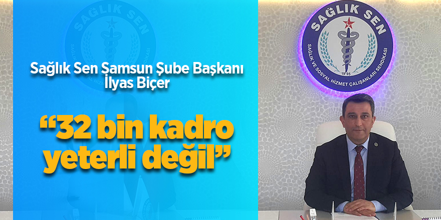 Sağlık Sen Samsun Şube Başkanı İlyas Biçer: 32 bin kadro yeterli değil