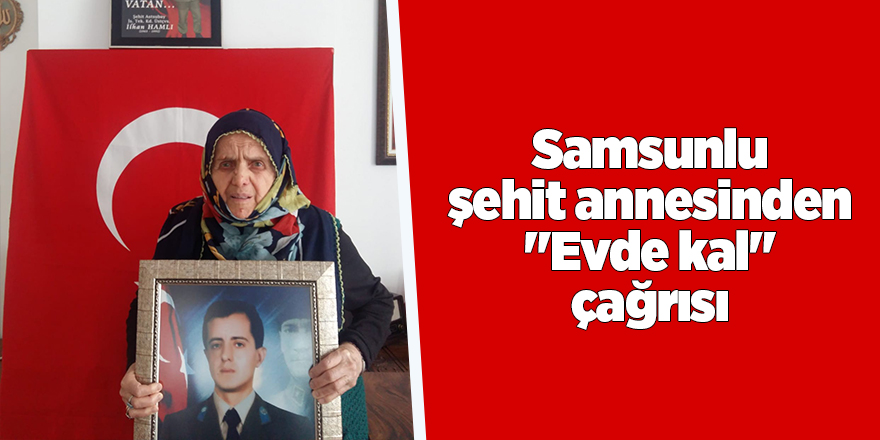 Samsunlu şehit annesinden "Evde kal" çağrısı