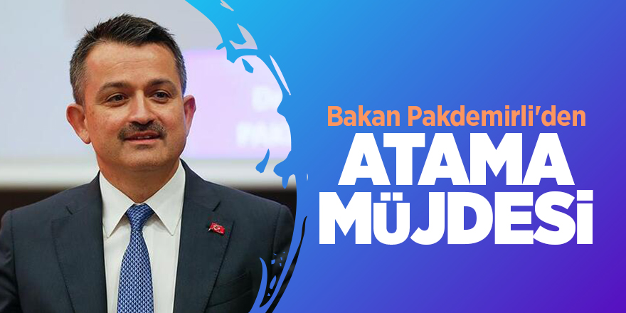 Bakan Pakdemirli'den atama müjdesi