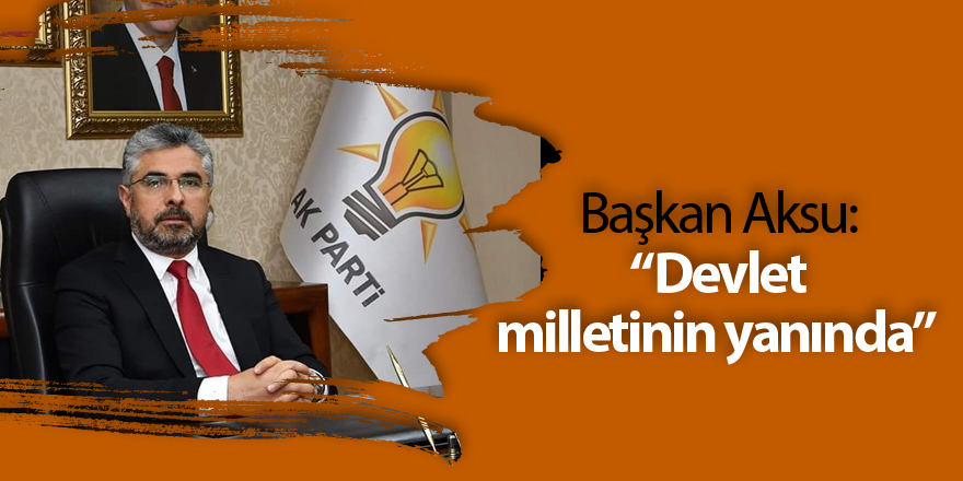 Başkan Aksu: Devlet milletinin yanında 