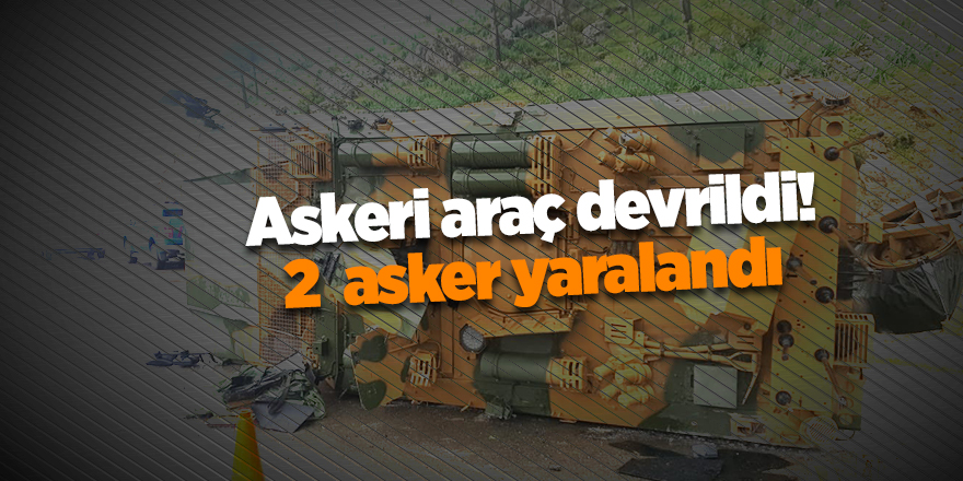 Askeri araç devrildi! 2  asker yaralandı