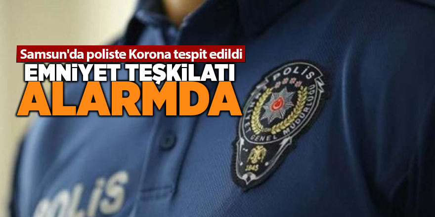 Samsun'da poliste Korona tespit edildi