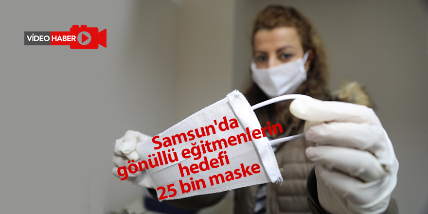 Samsun'da gönüllü eğitmenlerin hedefi 25 bin maske