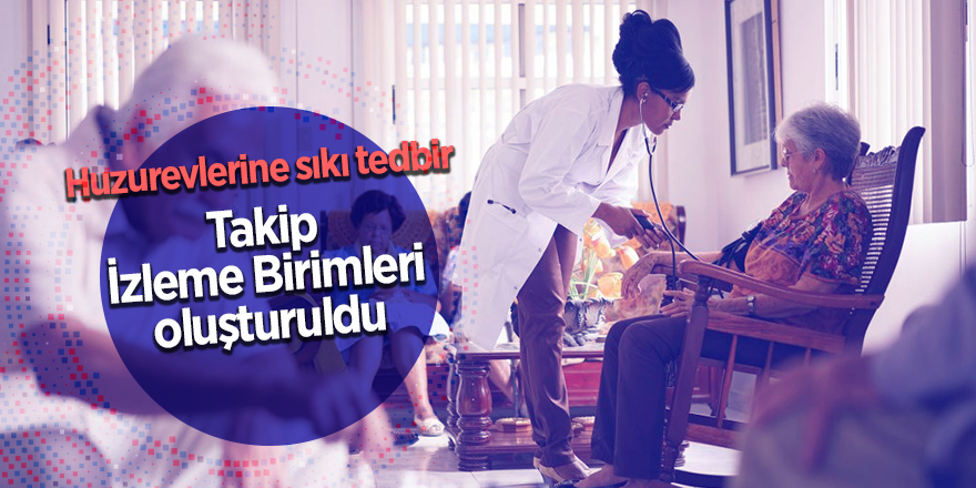 Huzurevlerine sıkı tedbir