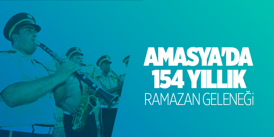 Amasya'da 154 yıllık ramazan geleneği yaşatılıyor