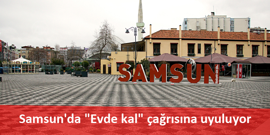 Samsun'da "Evde kal" çağrısına uyuluyor