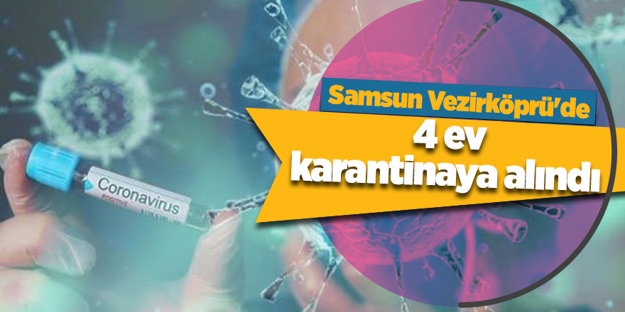 Samsun Vezirköprü'de 4 ev karantinaya alındı 