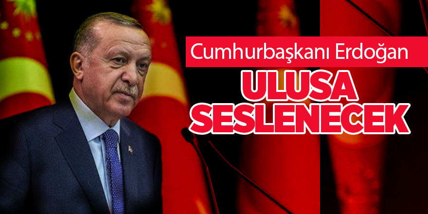 Cumhurbaşkanı Erdoğan ulusa seslenecek