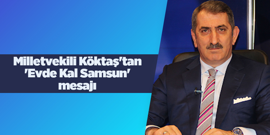 Milletvekili Köktaş'tan 'Evde Kal Samsun' mesajı