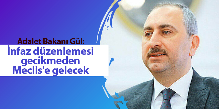 Adalet Bakanı Gül: İnfaz düzenlemesi gecikmeden Meclis'e gelecek