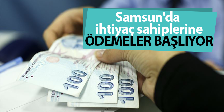 Samsun'da  ihtiyaç sahiplerine ödemeler başlıyor