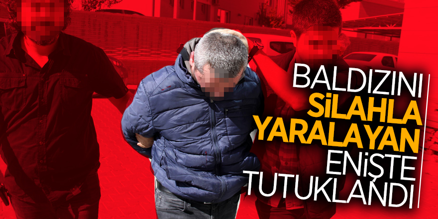 Baldızını silahla yaralayan enişte tutuklandı 