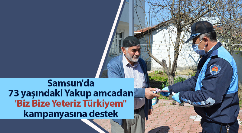 Samsun'da 73 yaşındaki Yakup amcadan 'Biz Bize Yeteriz Türkiyem" kampanyasına destek