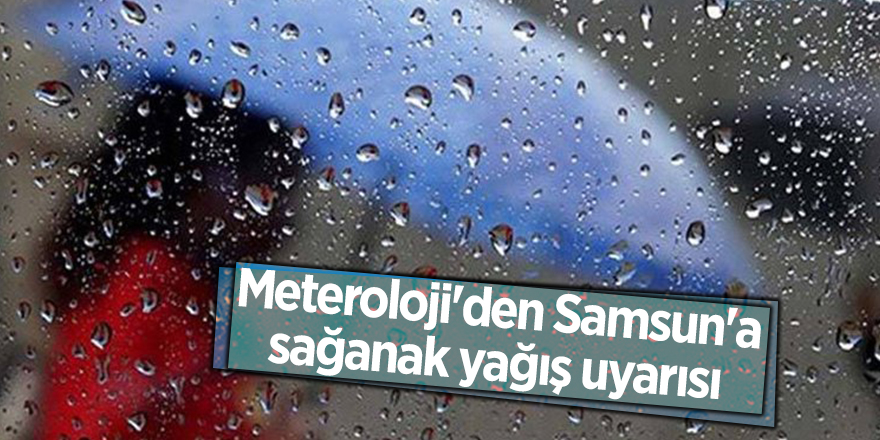 Meteroloji'den Samsun'a sağanak yağış uyarısı