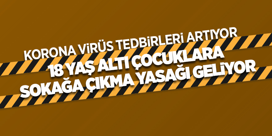 18 yaş altı çocuklara sokağa çıkma yasağı geliyor