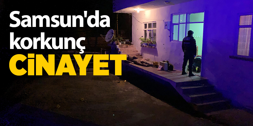 Samsun'da korkunç cinayet