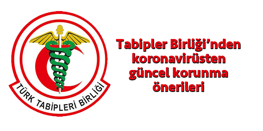 Tabipler Birliği’nden koronavirüsten güncel korunma önerileri