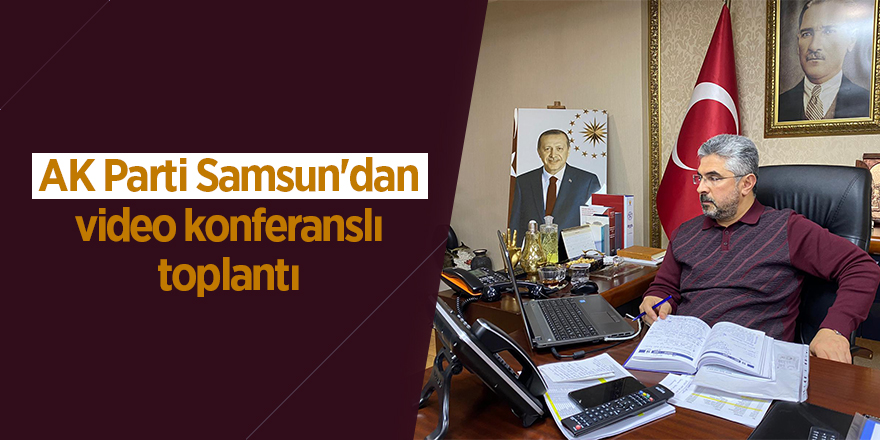 AK Parti Samsun'dan video konferanslı toplantı