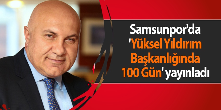 Samsunpor'da 'Yüksel Yıldırım Başkanlığında 100 Gün' yayınladı