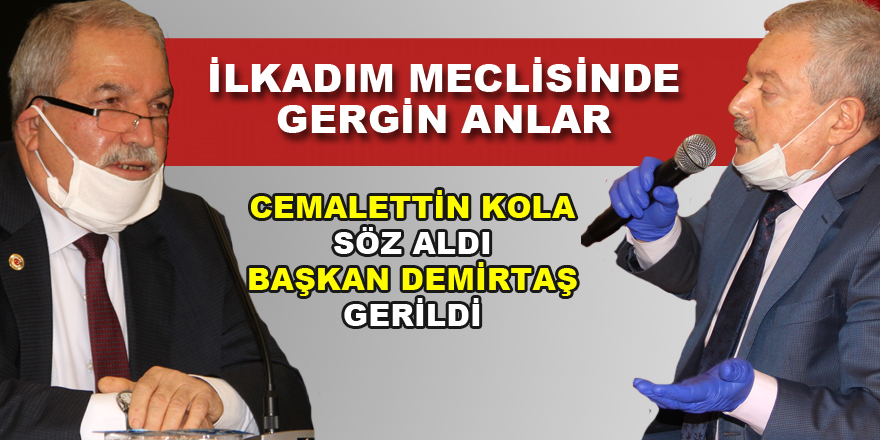 İLKADIM MECLİSİNDE GERGİN ANLAR