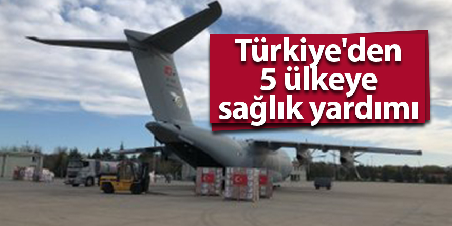 Türkiye'den 5 ülkeye sağlık yardımı