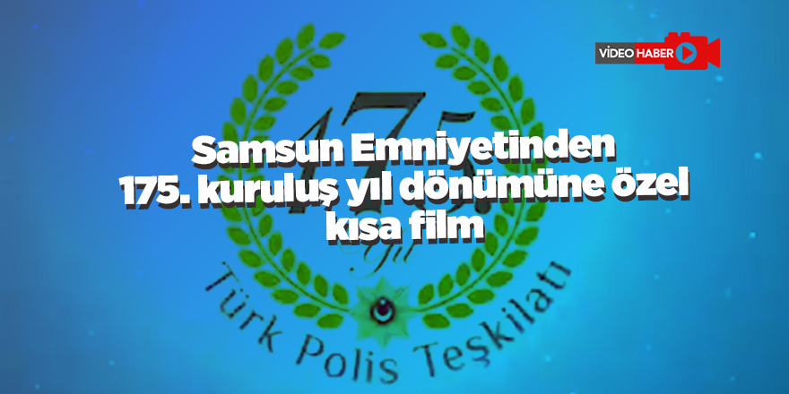 Samsun Emniyetinden 175. kuruluş yıl dönümüne özel kısa film