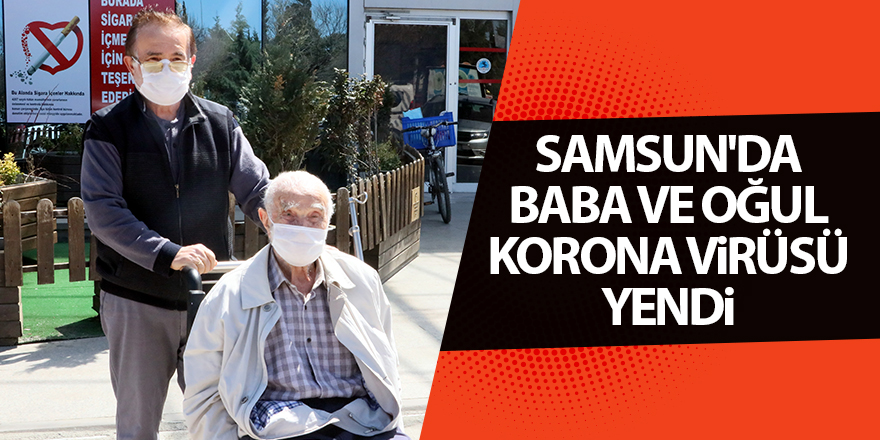 Samsun'da baba ve oğul Korona virüsü yendi