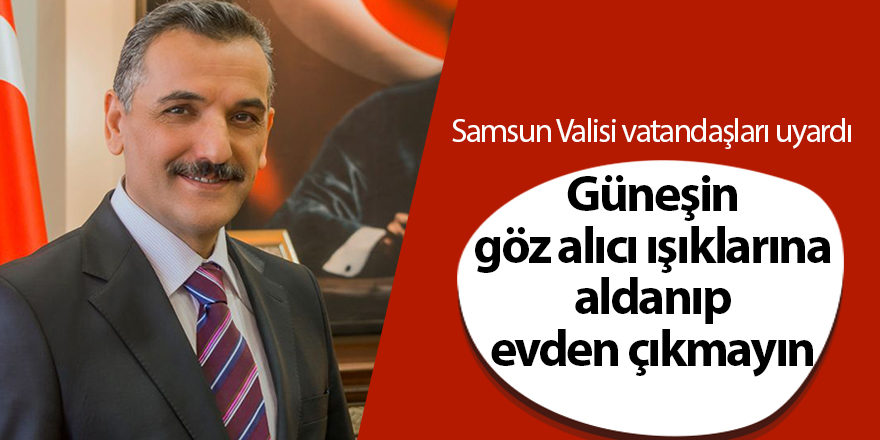 Samsun Valisi vatandaşları uyardı