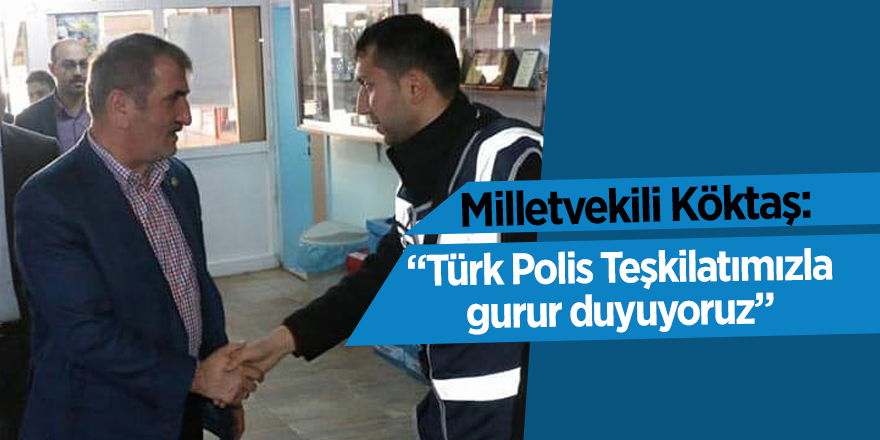 Milletvekili Köktaş: Türk Polis Teşkilatımızla gurur duyuyoruz