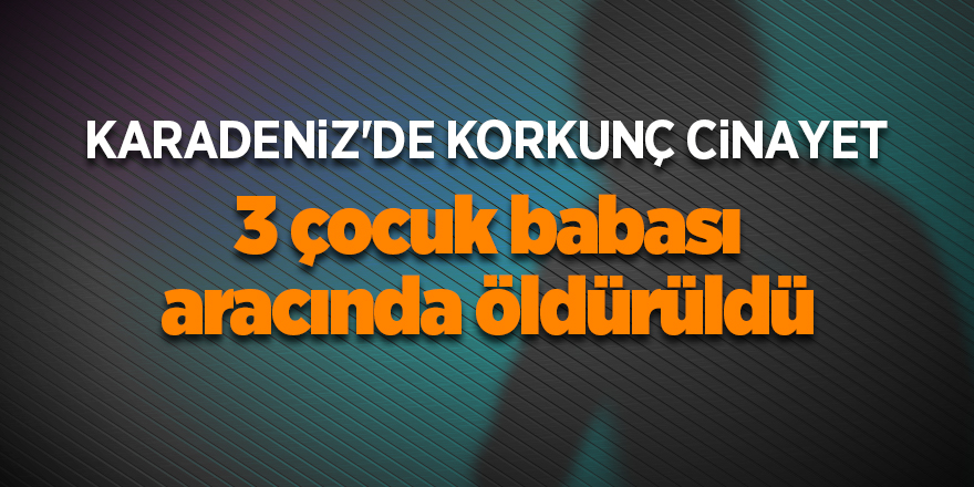 Karadeniz'de korkunç cinayet