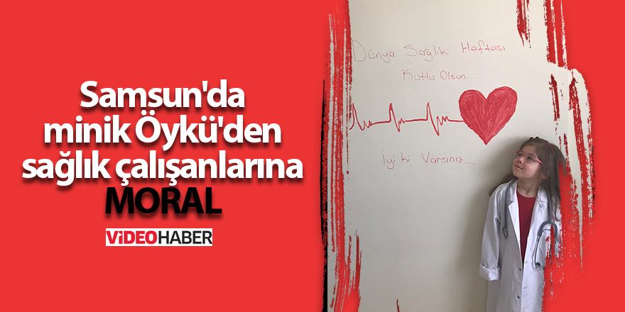 Samsun'da minik Öykü'den sağlık çalışanlarına moral