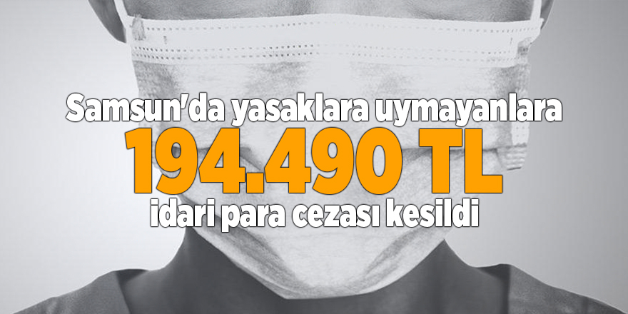 Samsun'da yasaklara uymayanlara 194.490 TL idari para cezası kesildi