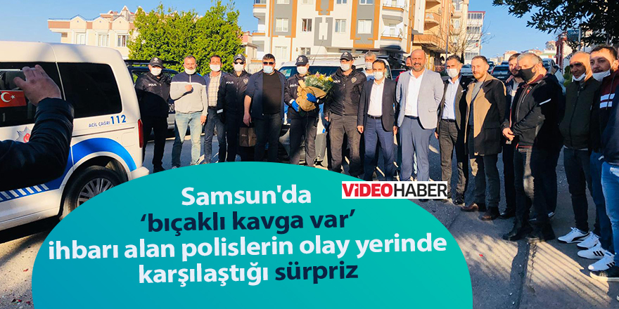 Samsun'da bıçaklı kavga var ihbarı alan polislerin olay yerinde karşılaştığı sürpriz