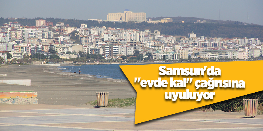 Samsun'da "evde kal" çağrısına uyuluyor