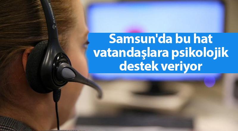 Samsun'da bu hat vatandaşlara psikolojik destek veriyor